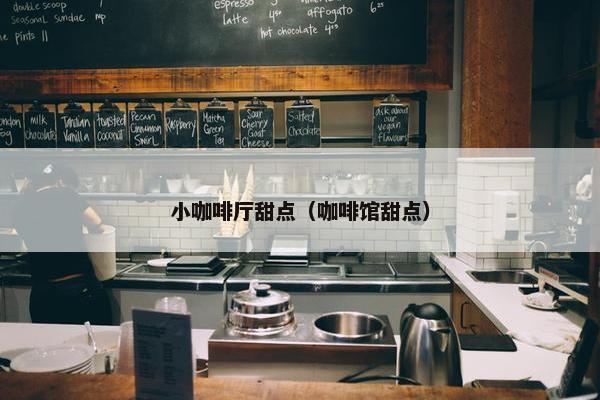 小咖啡厅甜点（咖啡馆甜点）