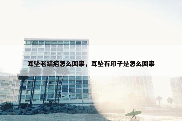 耳坠老结疤怎么回事，耳坠有印子是怎么回事