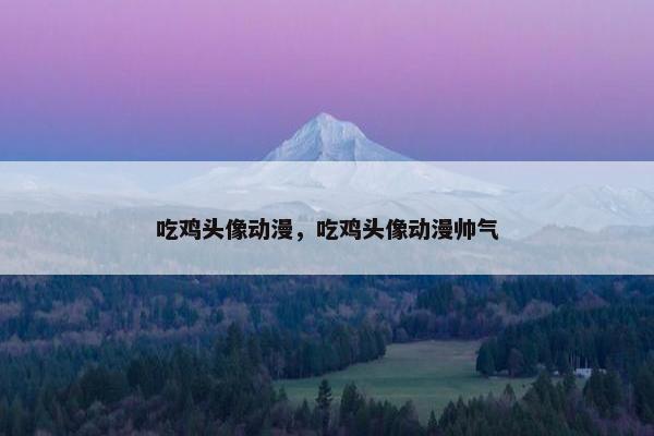 吃鸡头像动漫，吃鸡头像动漫帅气