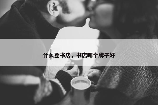 什么登书店，书店哪个牌子好