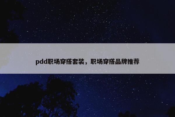 pdd职场穿搭套装，职场穿搭品牌推荐