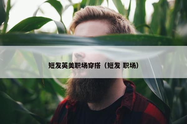 短发英美职场穿搭（短发 职场）
