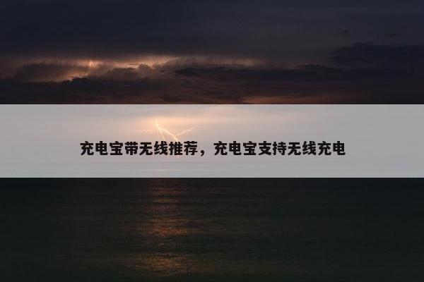 充电宝带无线推荐，充电宝支持无线充电