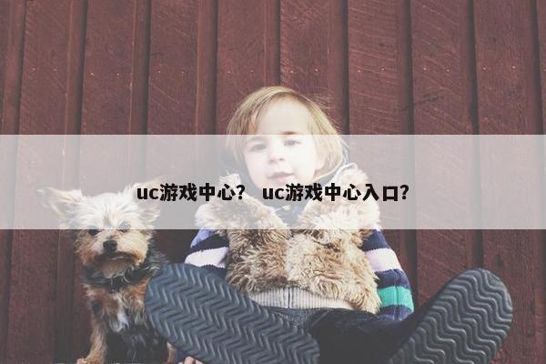 uc游戏中心？ uc游戏中心入口？