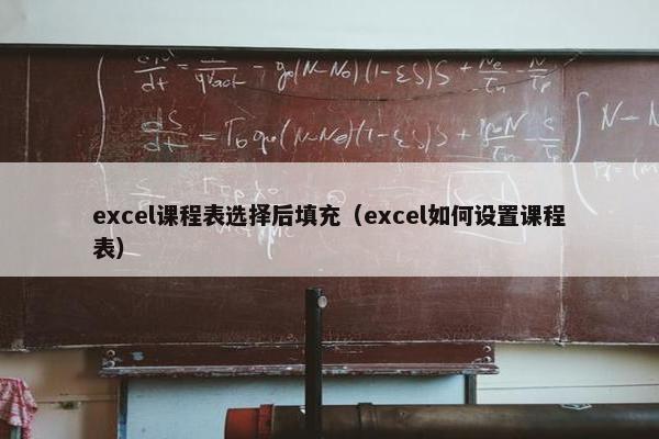 excel课程表选择后填充（excel如何设置课程表）