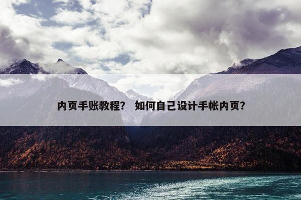 内页手账教程？ 如何自己设计手帐内页？