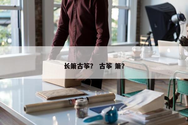 长箫古筝？ 古筝 箫？