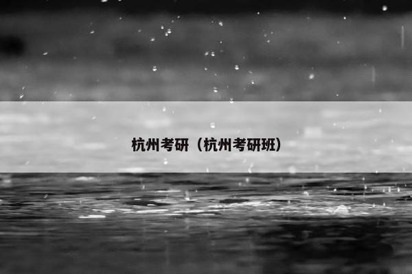 杭州考研（杭州考研班）