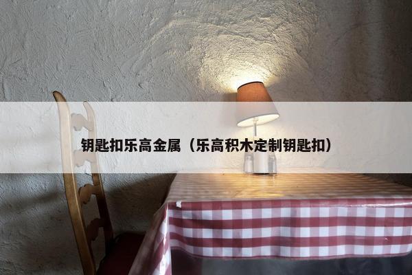 钥匙扣乐高金属（乐高积木定制钥匙扣）