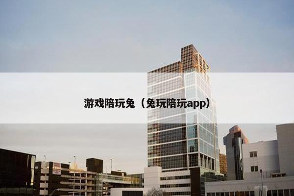 游戏陪玩兔（兔玩陪玩app）