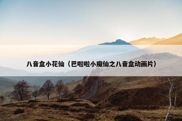 八音盒小花仙（巴啦啦小魔仙之八音盒动画片）