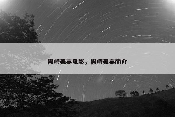 黑崎美嘉电影，黑崎美嘉简介
