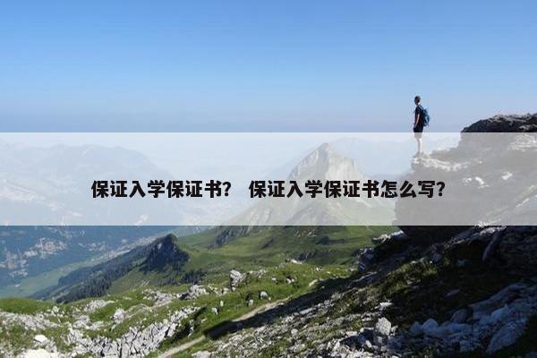 保证入学保证书？ 保证入学保证书怎么写？
