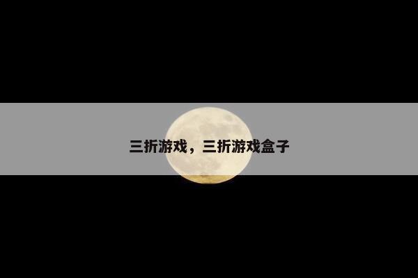 三折游戏，三折游戏盒子