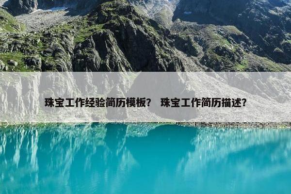 珠宝工作经验简历模板？ 珠宝工作简历描述？