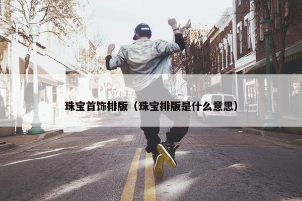 珠宝首饰排版（珠宝排版是什么意思）