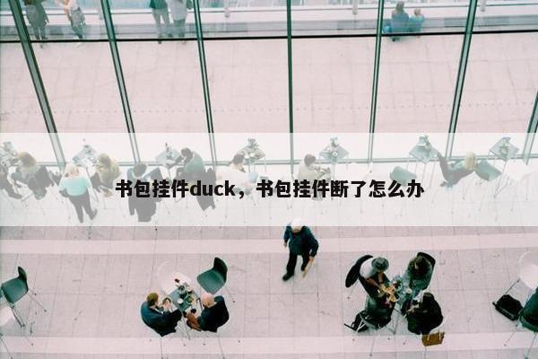 书包挂件duck，书包挂件断了怎么办