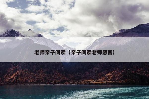 老师亲子阅读（亲子阅读老师感言）