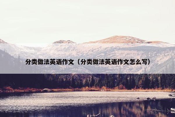 分类做法英语作文（分类做法英语作文怎么写）